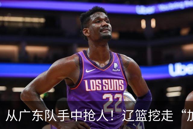 从广东队手中抢人！辽篮挖走“加强版杜润旺”，杜锋痛失锋线新星